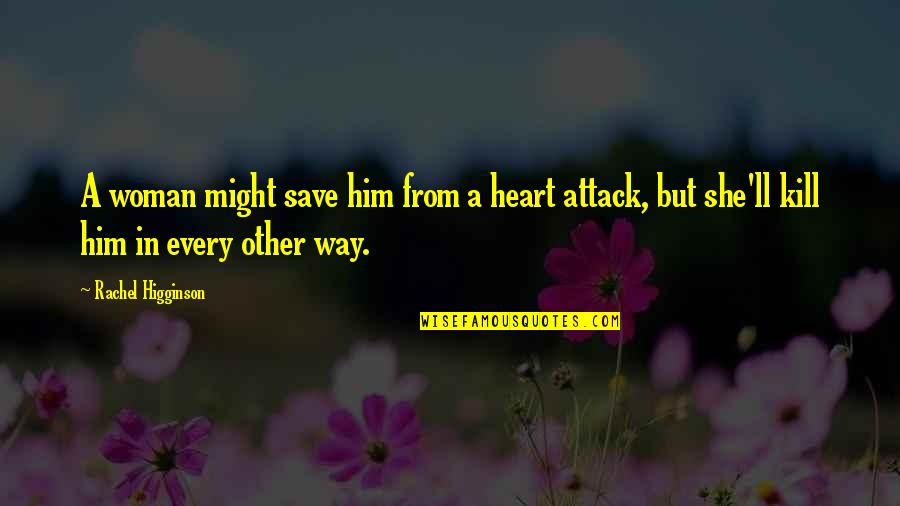 Higginson Quotes By Rachel Higginson: A woman might save him from a heart