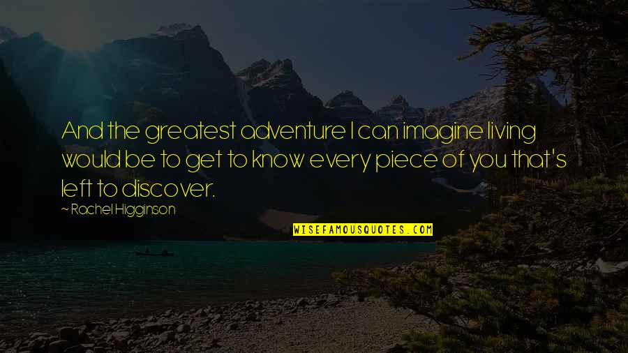 Higginson Quotes By Rachel Higginson: And the greatest adventure I can imagine living