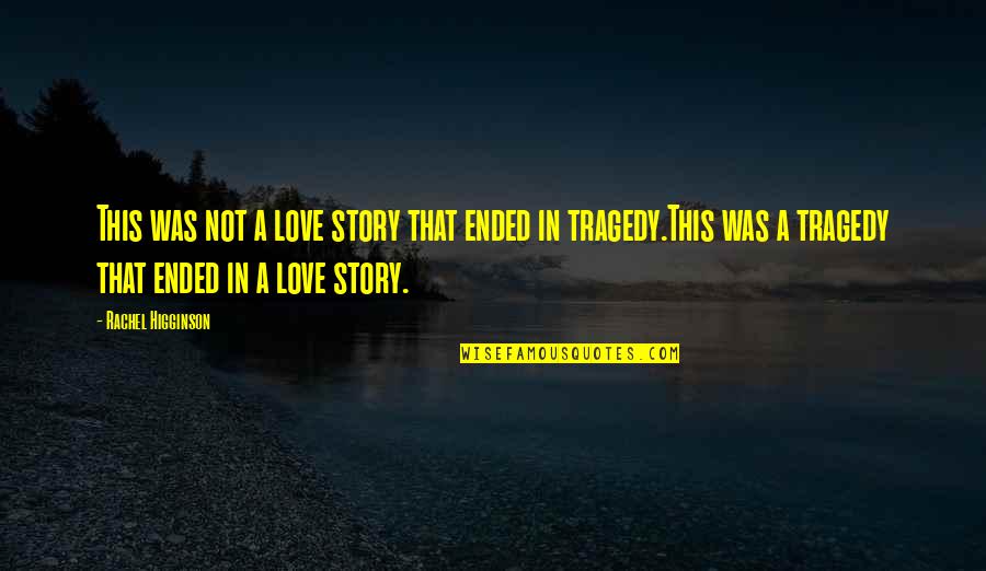 Higginson Quotes By Rachel Higginson: This was not a love story that ended