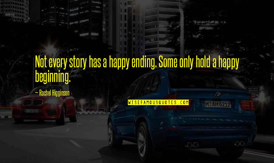 Higginson Quotes By Rachel Higginson: Not every story has a happy ending. Some
