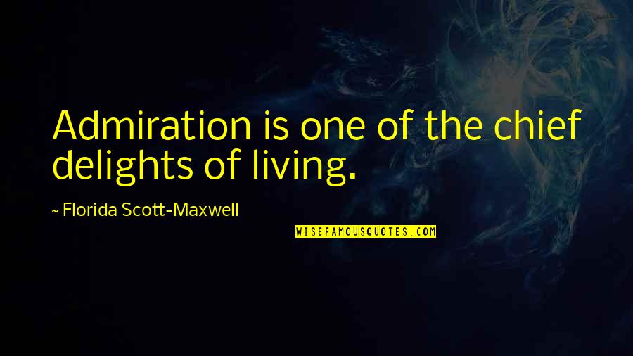 Higgler Cast Quotes By Florida Scott-Maxwell: Admiration is one of the chief delights of