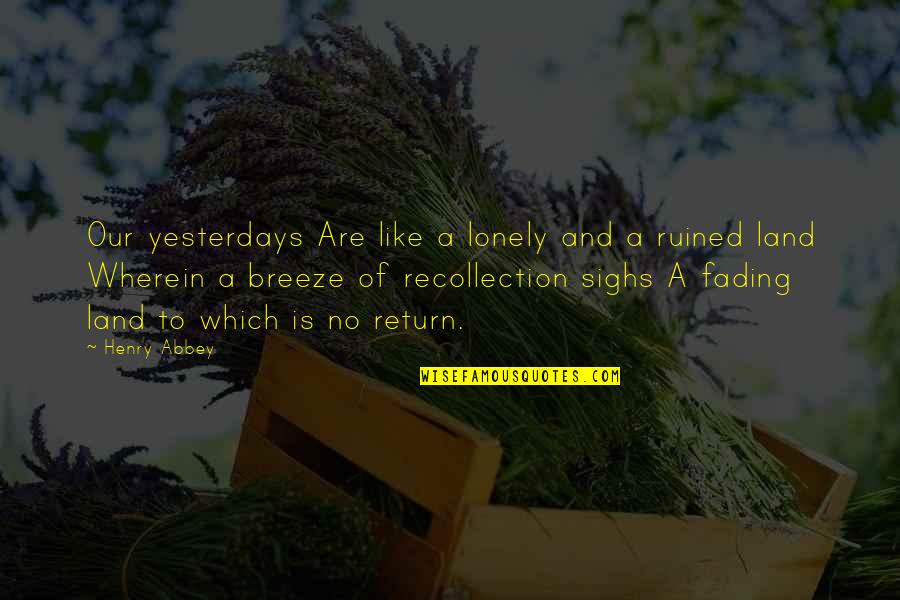Higgler Move Quotes By Henry Abbey: Our yesterdays Are like a lonely and a Higgler Move Quotes By Henry Abbey: Our yesterdays Are like a lonely and a