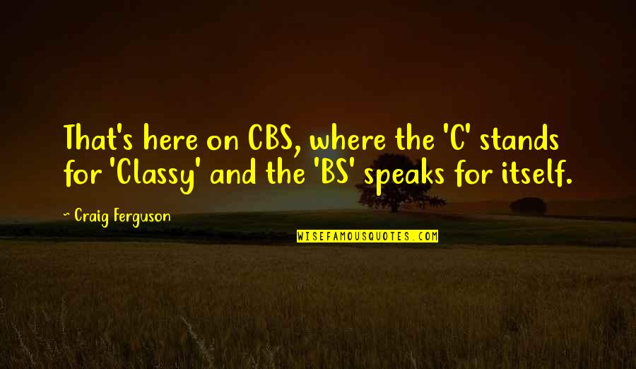 Higgler Synonyms Quotes By Craig Ferguson: That's here on CBS, where the 'C' stands
