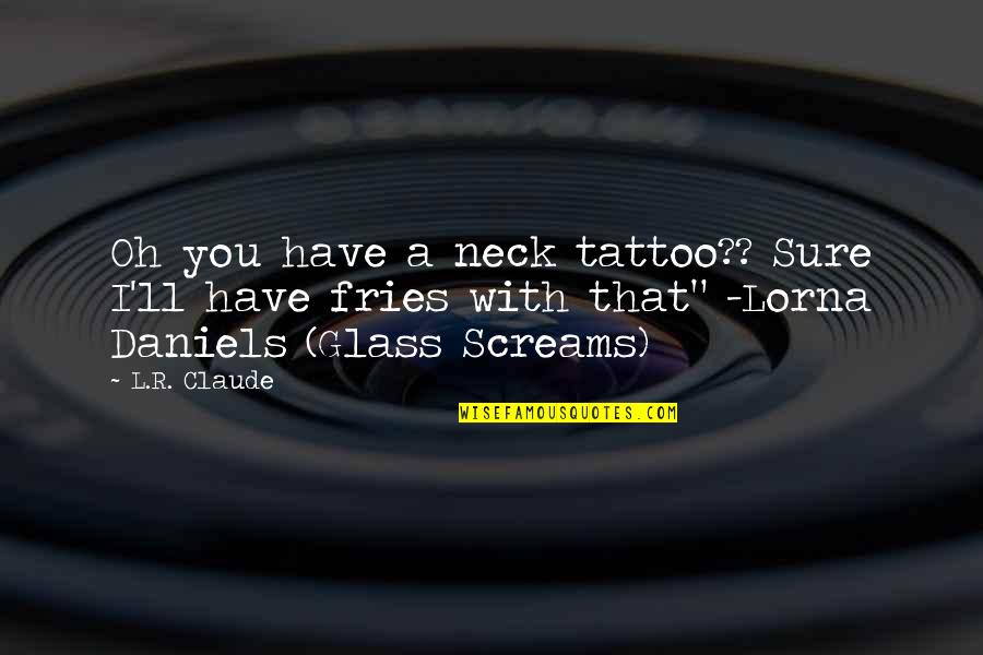 Higgler Synonyms Quotes By L.R. Claude: Oh you have a neck tattoo?? Sure I'll