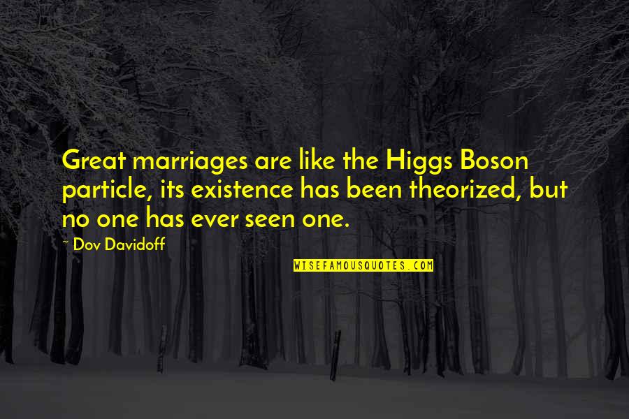 Higgs Best Quotes By Dov Davidoff: Great marriages are like the Higgs Boson particle,