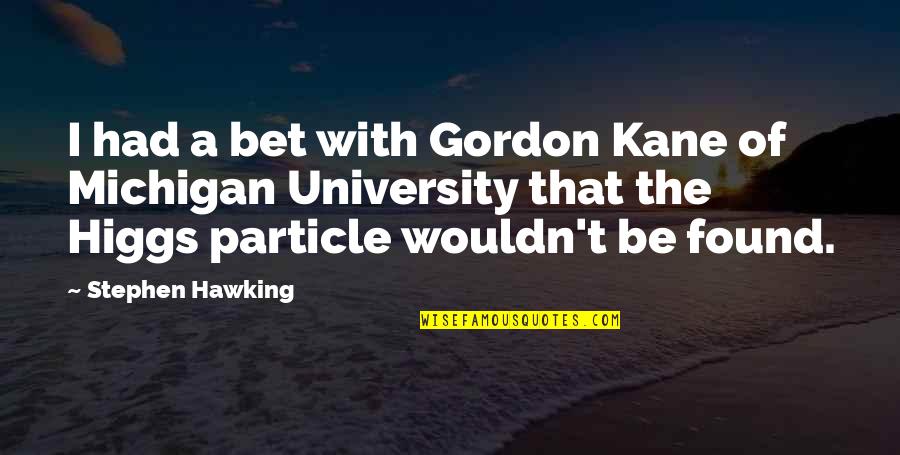 Higgs Best Quotes By Stephen Hawking: I had a bet with Gordon Kane of