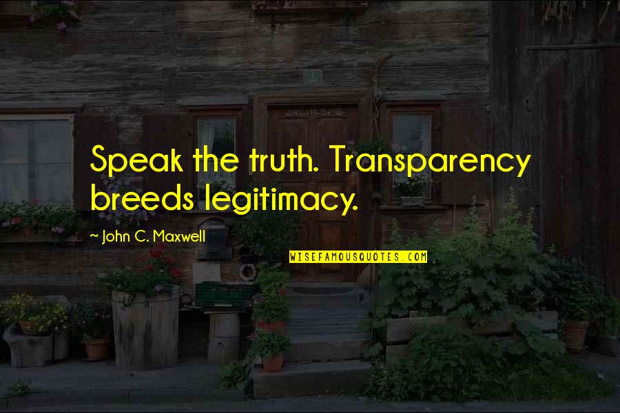 Higgs Boson Funny Quotes By John C. Maxwell: Speak the truth. Transparency breeds legitimacy.