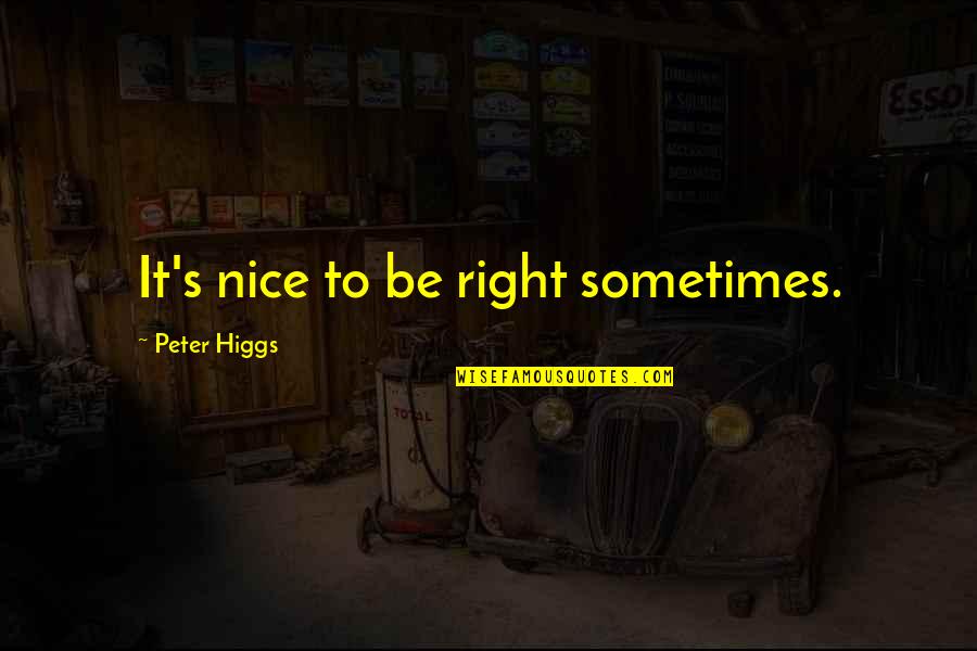 Higgs Quotes By Peter Higgs: It's nice to be right sometimes.