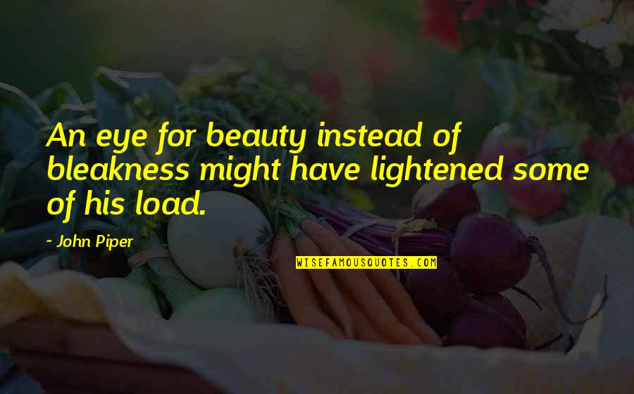 Higgy K El Quotes By John Piper: An eye for beauty instead of bleakness might