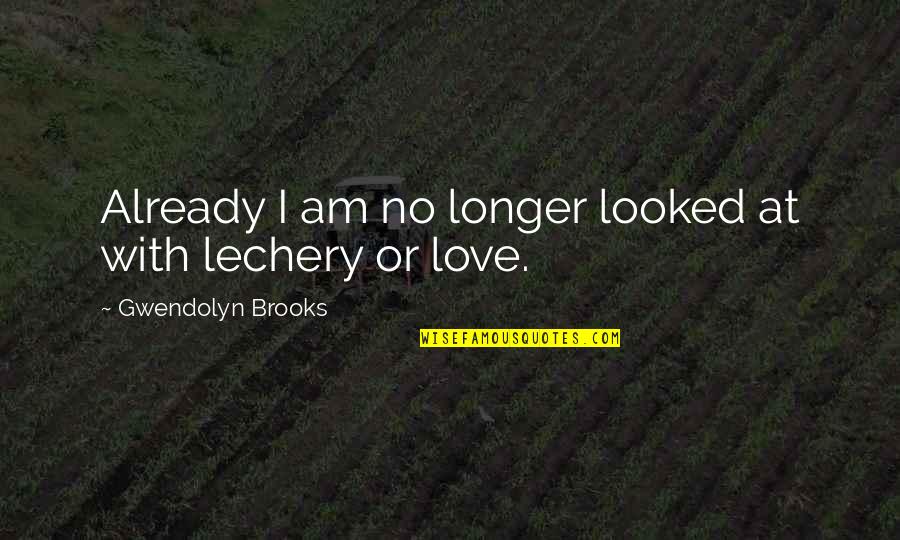 Higgy L Quotes By Gwendolyn Brooks: Already I am no longer looked at with