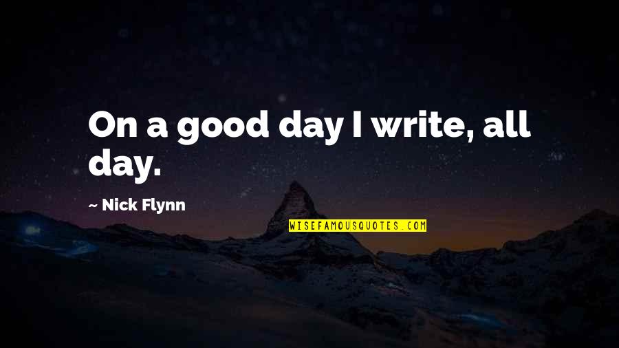 Higgyetek Quotes By Nick Flynn: On a good day I write, all day.