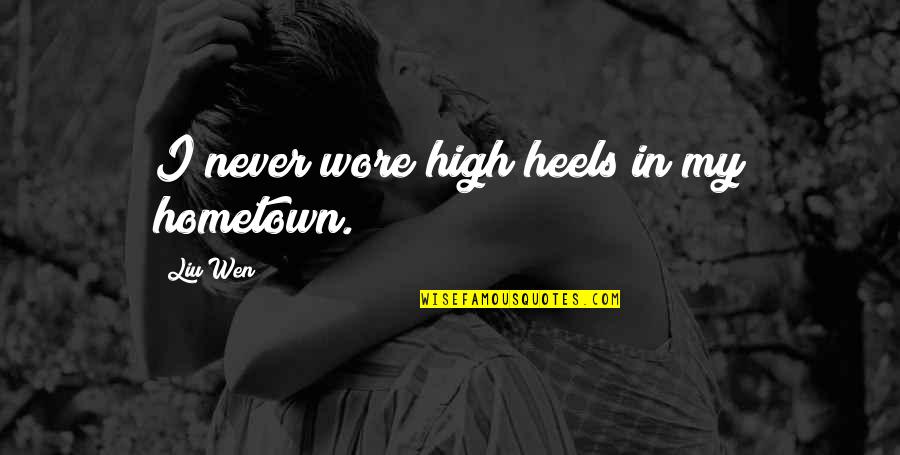 High 5 Quotes By Liu Wen: I never wore high heels in my hometown. High 5 Quotes By Liu Wen: I never wore high heels in my hometown.