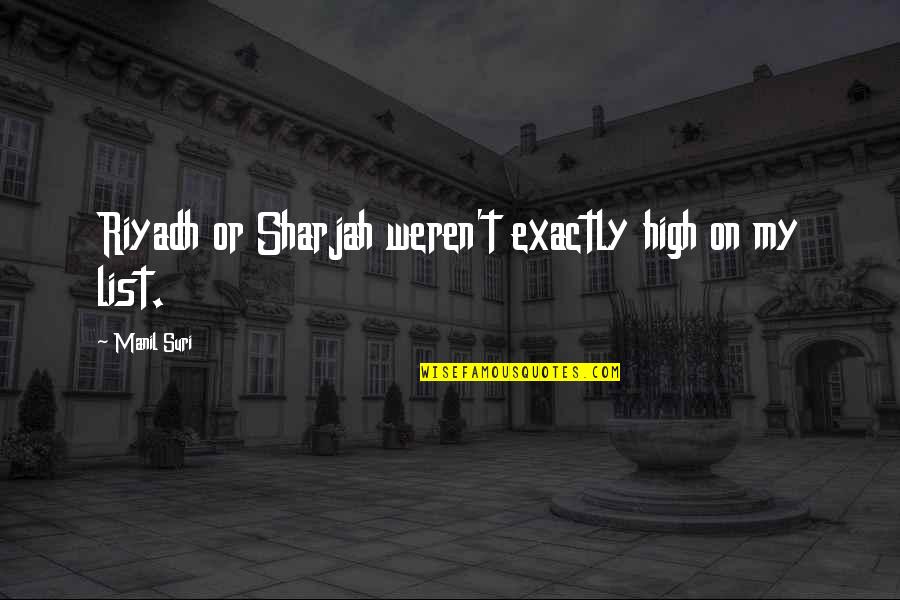 High 5 Quotes By Manil Suri: Riyadh or Sharjah weren't exactly high on my High 5 Quotes By Manil Suri: Riyadh or Sharjah weren't exactly high on my