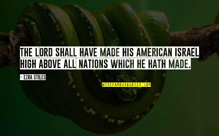 High Above Quotes By Ezra Stiles: The Lord shall have made his American Israel High Above Quotes By Ezra Stiles: The Lord shall have made his American Israel