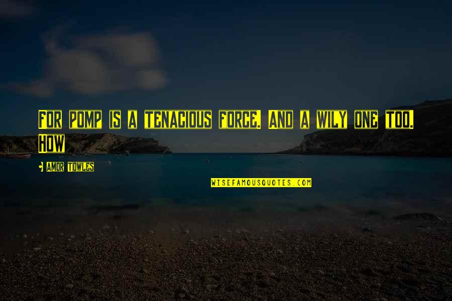High Achiever Quotes By Amor Towles: For pomp is a tenacious force. And a High Achiever Quotes By Amor Towles: For pomp is a tenacious force. And a