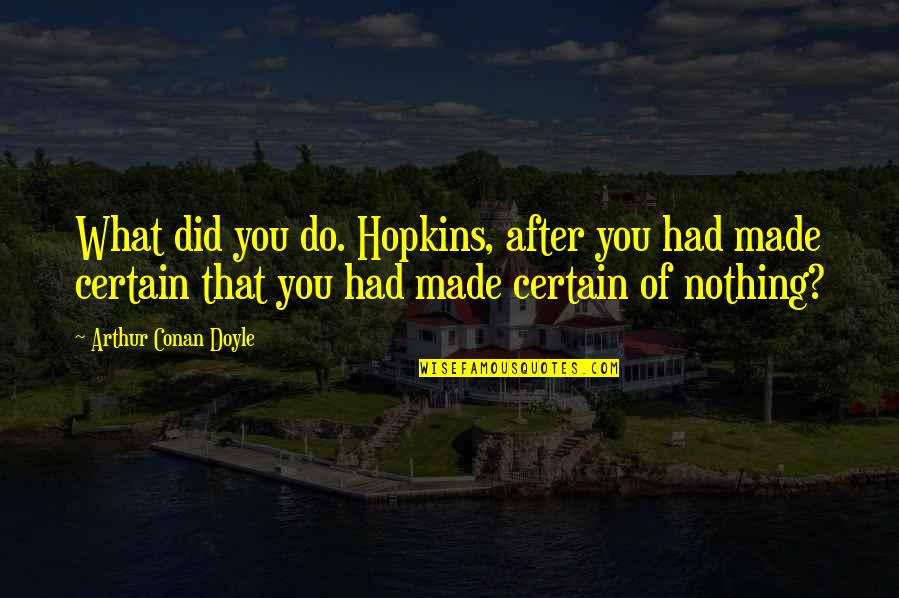 High Achievers Quotes By Arthur Conan Doyle: What did you do. Hopkins, after you had