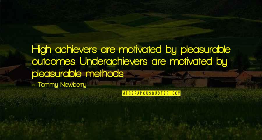 High Achievers Quotes By Tommy Newberry: High achievers are motivated by pleasurable outcomes. Underachievers