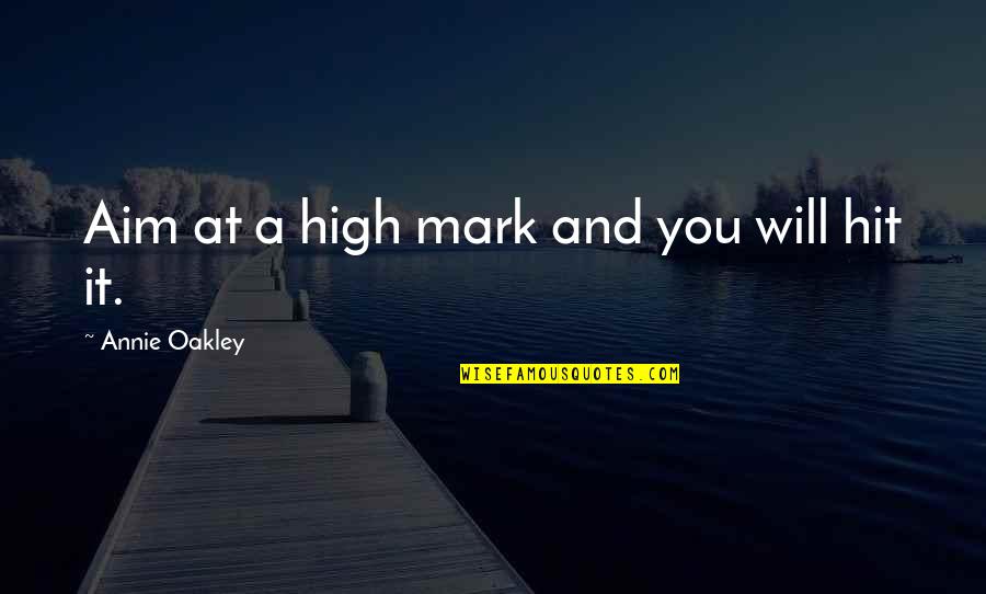 High Aim Quotes By Annie Oakley: Aim at a high mark and you will