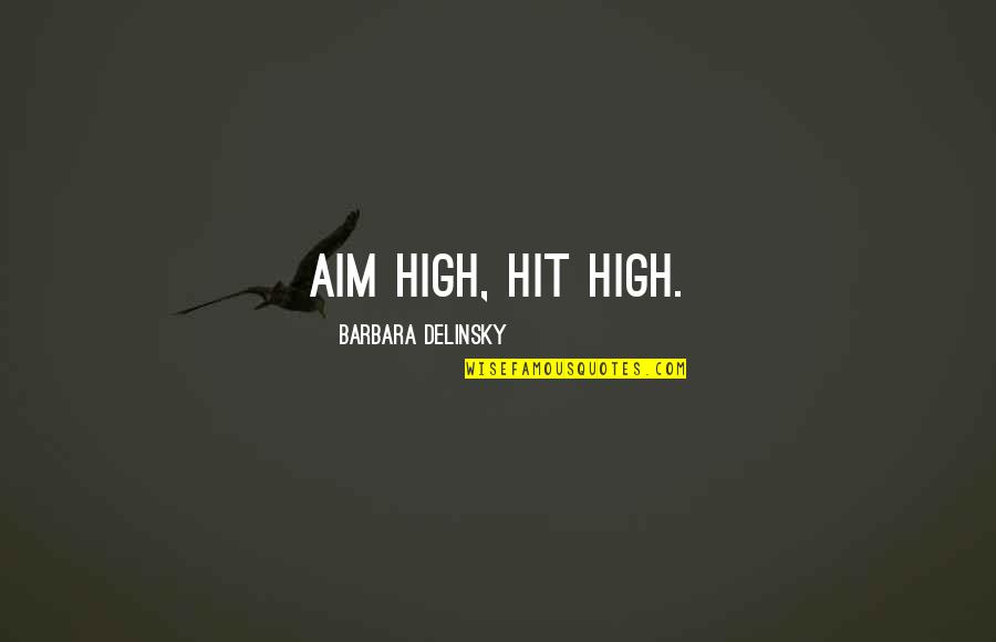 High Aim Quotes By Barbara Delinsky: Aim high, hit high. High Aim Quotes By Barbara Delinsky: Aim high, hit high.
