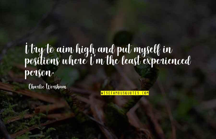 High Aim Quotes By Charlie Worsham: I try to aim high and put myself High Aim Quotes By Charlie Worsham: I try to aim high and put myself