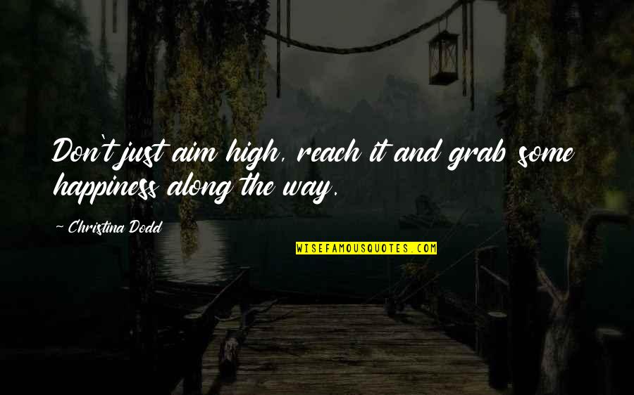 High Aim Quotes By Christina Dodd: Don't just aim high, reach it and grab High Aim Quotes By Christina Dodd: Don't just aim high, reach it and grab