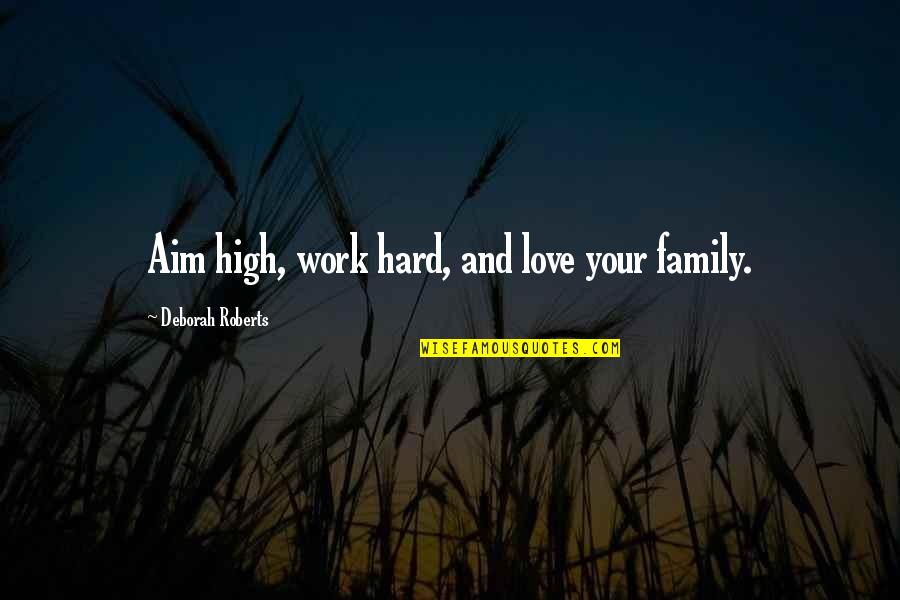 High Aim Quotes By Deborah Roberts: Aim high, work hard, and love your family. High Aim Quotes By Deborah Roberts: Aim high, work hard, and love your family.