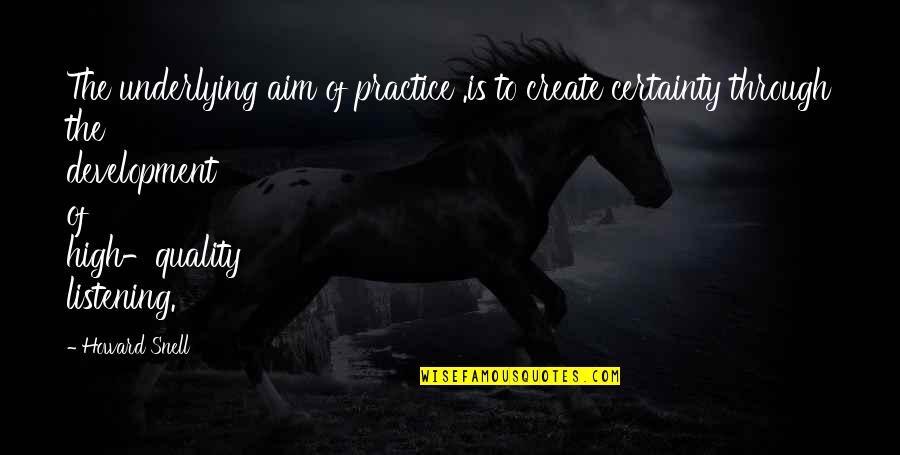 High Aim Quotes By Howard Snell: The underlying aim of practice .is to create High Aim Quotes By Howard Snell: The underlying aim of practice .is to create