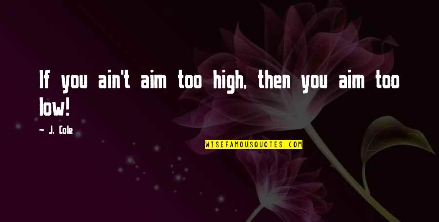 High Aim Quotes By J. Cole: If you ain't aim too high, then you