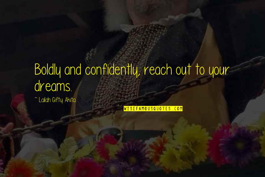 High Aim Quotes By Lailah Gifty Akita: Boldly and confidently, reach out to your dreams.