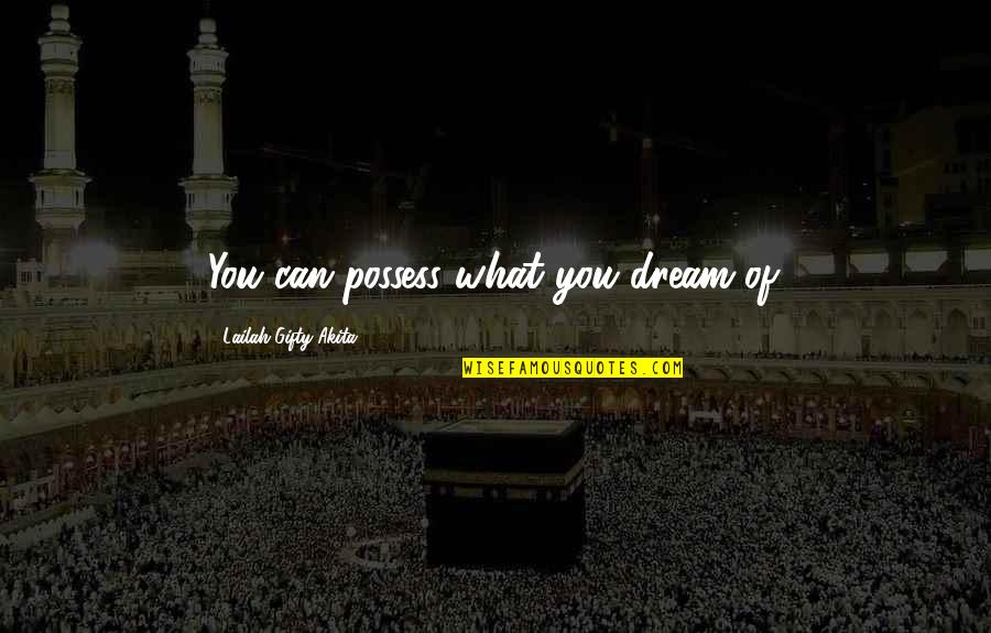 High Aim Quotes By Lailah Gifty Akita: You can possess what you dream of. High Aim Quotes By Lailah Gifty Akita: You can possess what you dream of.