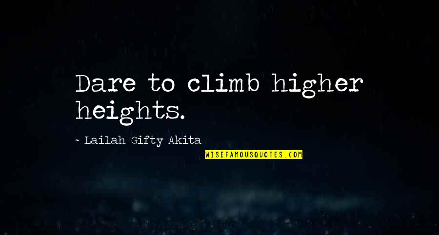 High Aim Quotes By Lailah Gifty Akita: Dare to climb higher heights.