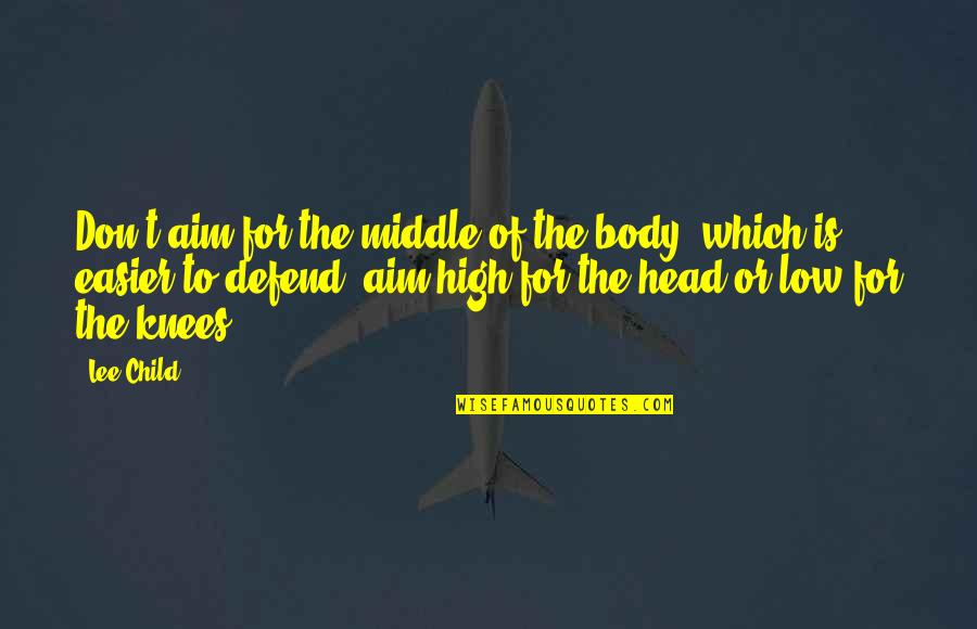 High Aim Quotes By Lee Child: Don't aim for the middle of the body,