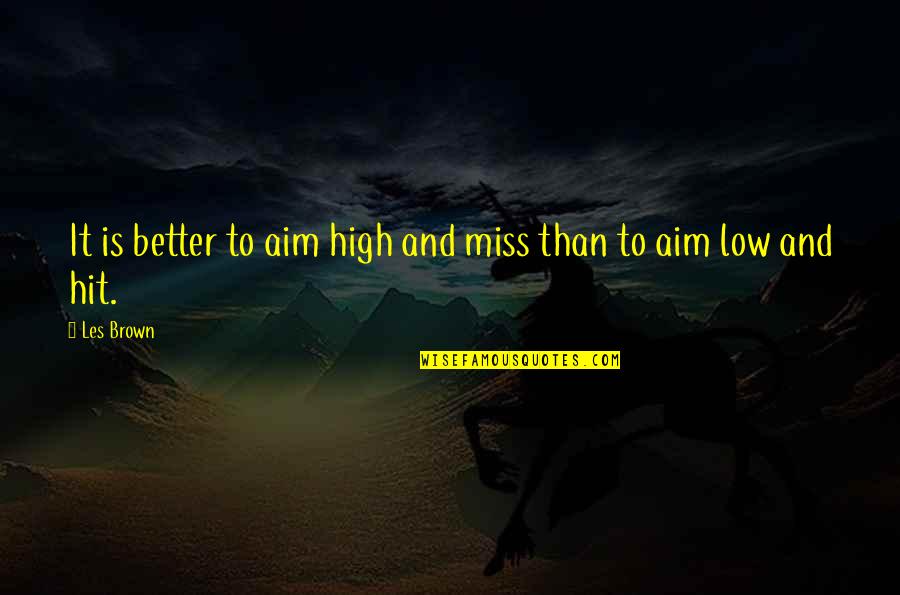 High Aim Quotes By Les Brown: It is better to aim high and miss