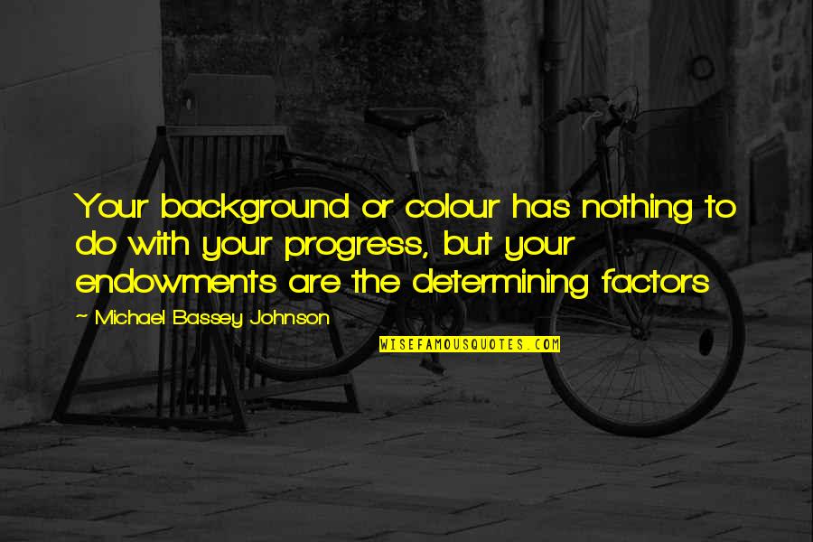 High Aim Quotes By Michael Bassey Johnson: Your background or colour has nothing to do High Aim Quotes By Michael Bassey Johnson: Your background or colour has nothing to do