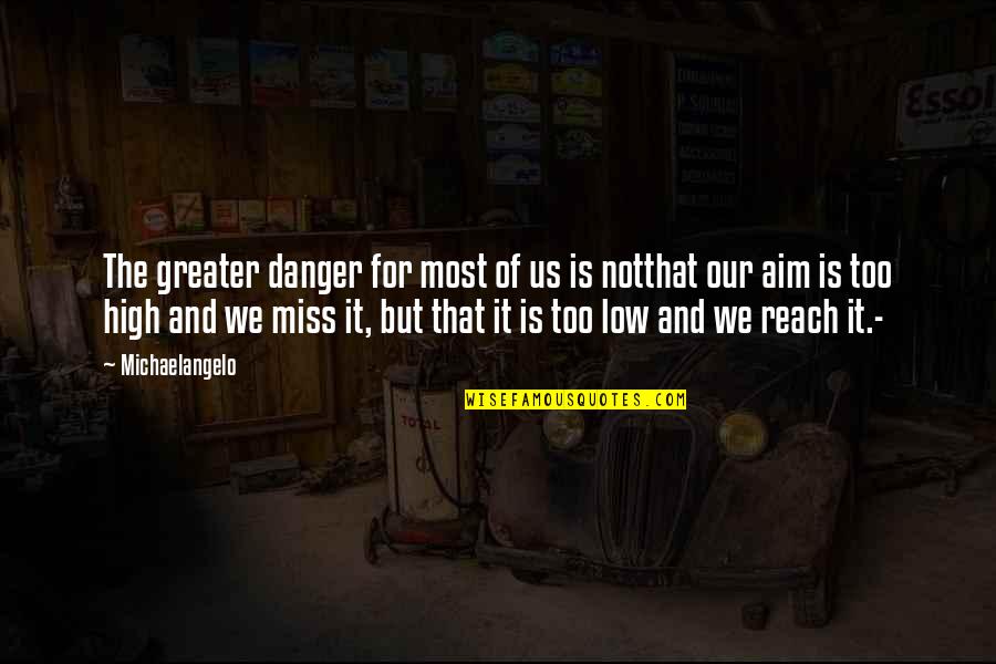 High Aim Quotes By Michaelangelo: The greater danger for most of us is High Aim Quotes By Michaelangelo: The greater danger for most of us is