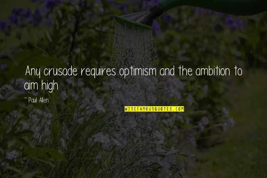 High Aim Quotes By Paul Allen: Any crusade requires optimism and the ambition to
