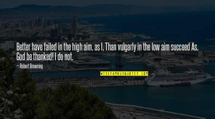 High Aim Quotes By Robert Browning: Better have failed in the high aim, as High Aim Quotes By Robert Browning: Better have failed in the high aim, as
