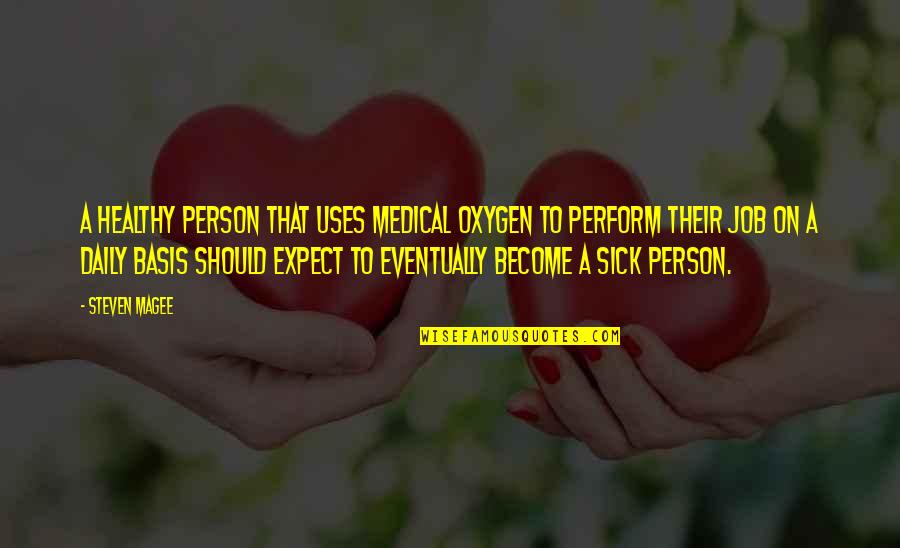 High Altitude Climbing Quotes By Steven Magee: A healthy person that uses medical oxygen to