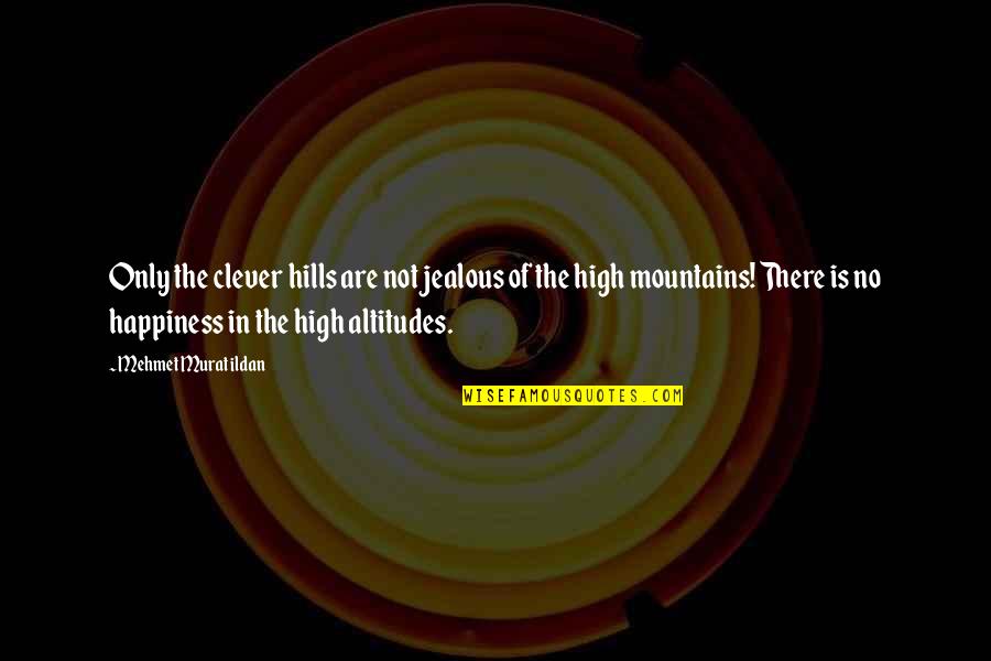 High Altitudes Quotes By Mehmet Murat Ildan: Only the clever hills are not jealous of