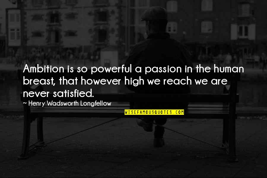 High Ambition Quotes By Henry Wadsworth Longfellow: Ambition is so powerful a passion in the