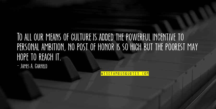 High Ambition Quotes By James A. Garfield: To all our means of culture is added High Ambition Quotes By James A. Garfield: To all our means of culture is added