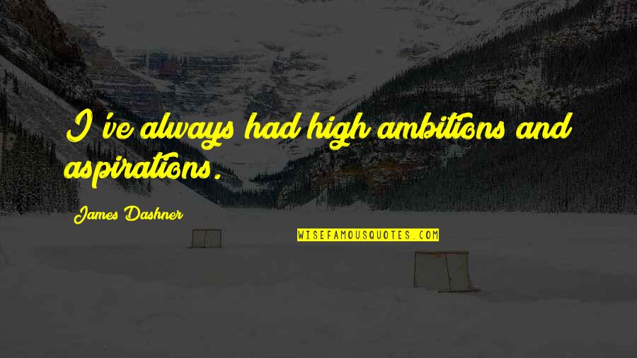 High Ambition Quotes By James Dashner: I've always had high ambitions and aspirations.