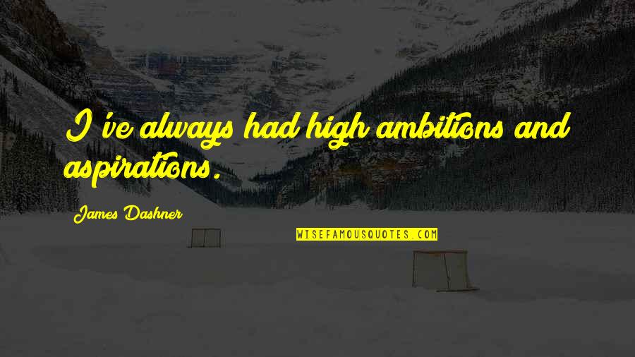 High Ambition Quotes By James Dashner: I've always had high ambitions and aspirations. High Ambition Quotes By James Dashner: I've always had high ambitions and aspirations.
