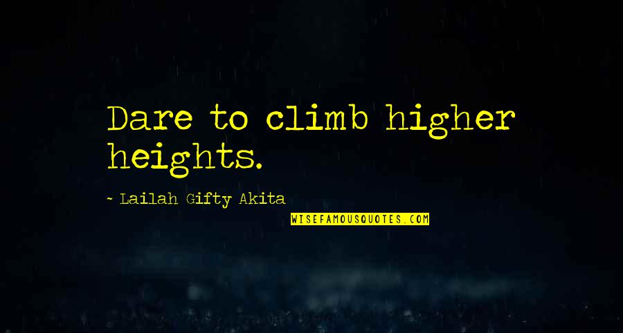 High Ambition Quotes By Lailah Gifty Akita: Dare to climb higher heights.