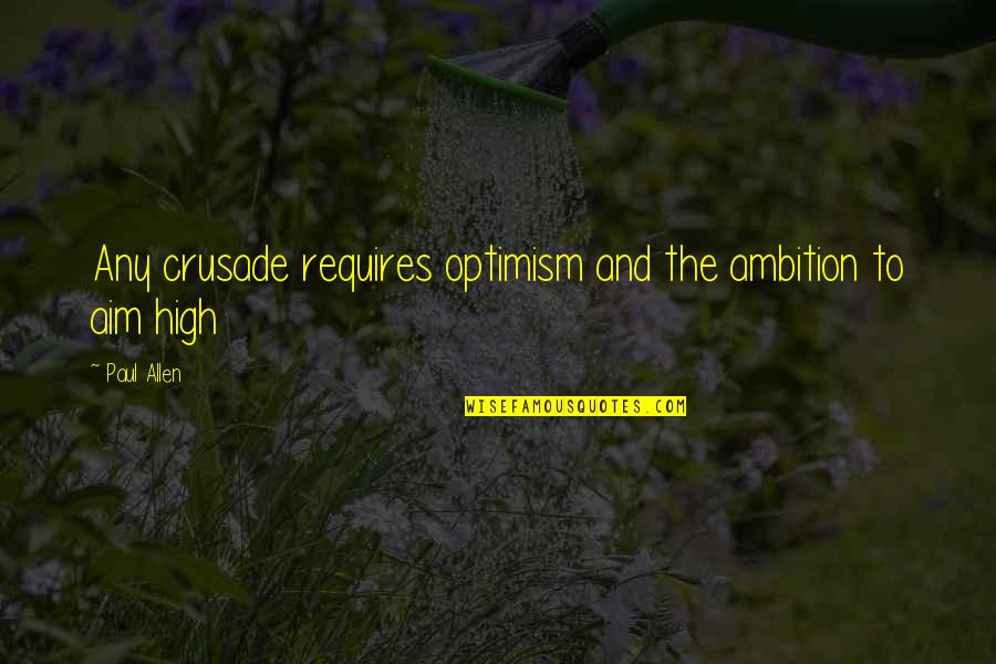 High Ambition Quotes By Paul Allen: Any crusade requires optimism and the ambition to