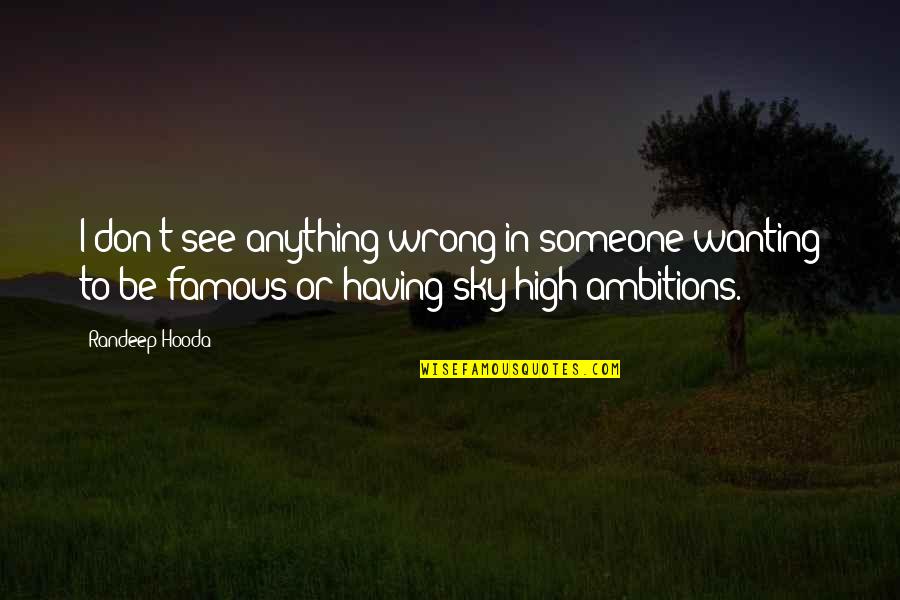 High Ambition Quotes By Randeep Hooda: I don't see anything wrong in someone wanting
