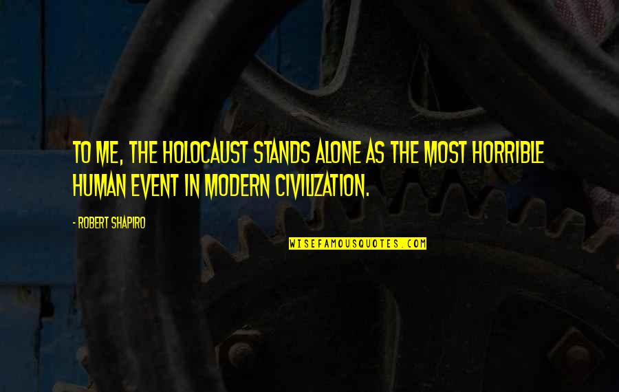 High Ambition Quotes By Robert Shapiro: To me, the Holocaust stands alone as the