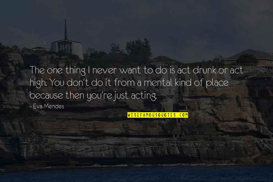 High And Drunk Quotes By Eva Mendes: The one thing I never want to do High And Drunk Quotes By Eva Mendes: The one thing I never want to do