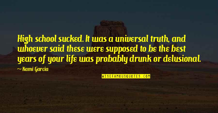 High And Drunk Quotes By Kami Garcia: High school sucked. It was a universal truth, High And Drunk Quotes By Kami Garcia: High school sucked. It was a universal truth,