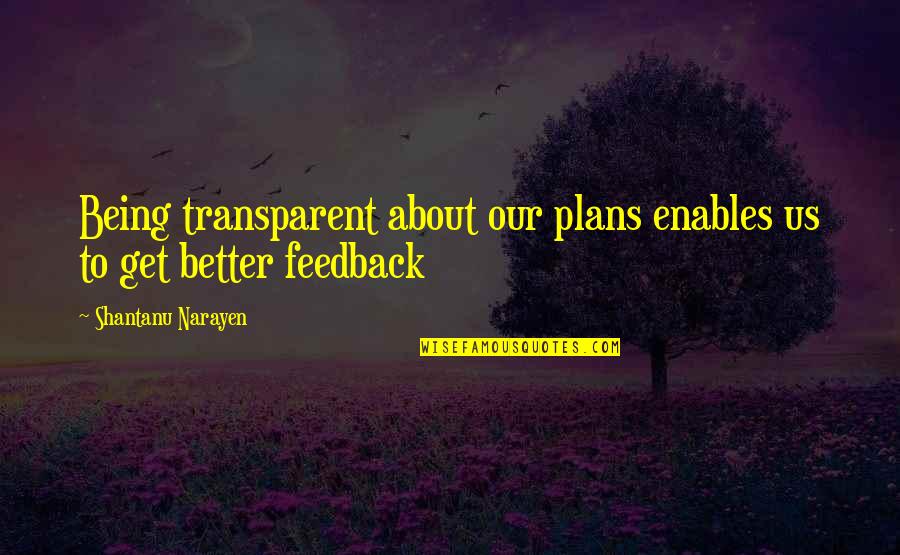 High And Drunk Quotes By Shantanu Narayen: Being transparent about our plans enables us to High And Drunk Quotes By Shantanu Narayen: Being transparent about our plans enables us to